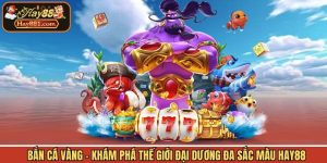 Bắn Cá Vàng - Khám Phá Thế Giới Đại Dương Đa Sắc Màu
