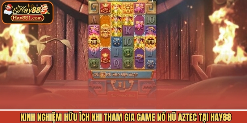 Kinh nghiệm hữu ích khi tham gia game nổ hũ Aztec tại Hay88