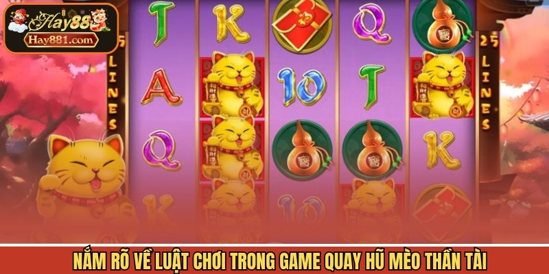 Nắm rõ về luật chơi trong game quay hũ mèo thần tài